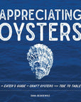 Appreciating Oysters:  An Eater's Guide to Craft Oysters from Tide to Table